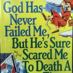 God has Never Failed Me,But He’s Sure Scared Me to Death A Few Times