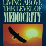 LIVING ABOVE THE LEVEL OF MEDIOCRITY