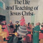 THE LIFE AND TEACHING OF JESUS CHRIST